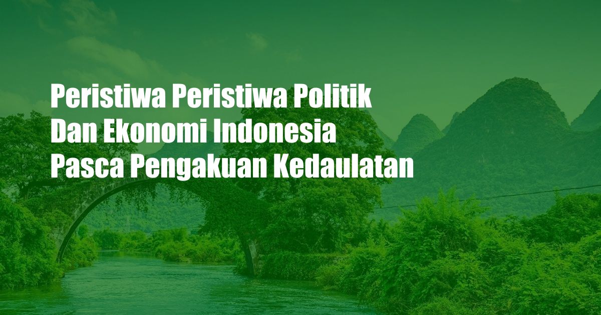 Peristiwa Peristiwa Politik Dan Ekonomi Indonesia Pasca Pengakuan Kedaulatan