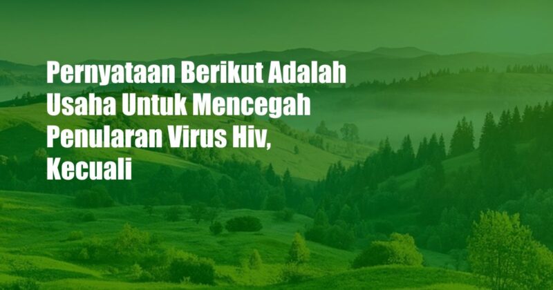 Pernyataan Berikut Adalah Usaha Untuk Mencegah Penularan Virus Hiv, Kecuali