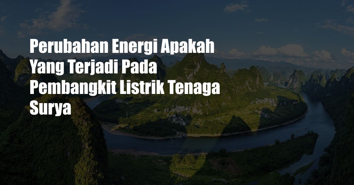 Perubahan Energi Apakah Yang Terjadi Pada Pembangkit Listrik Tenaga Surya