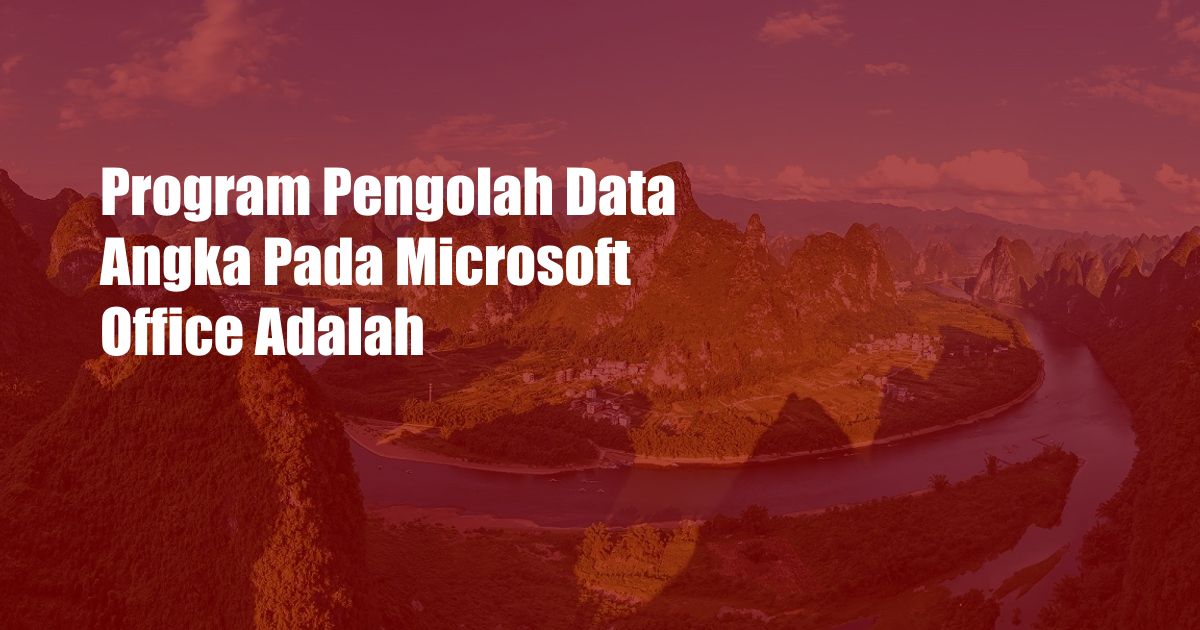 Program Pengolah Data Angka Pada Microsoft Office Adalah