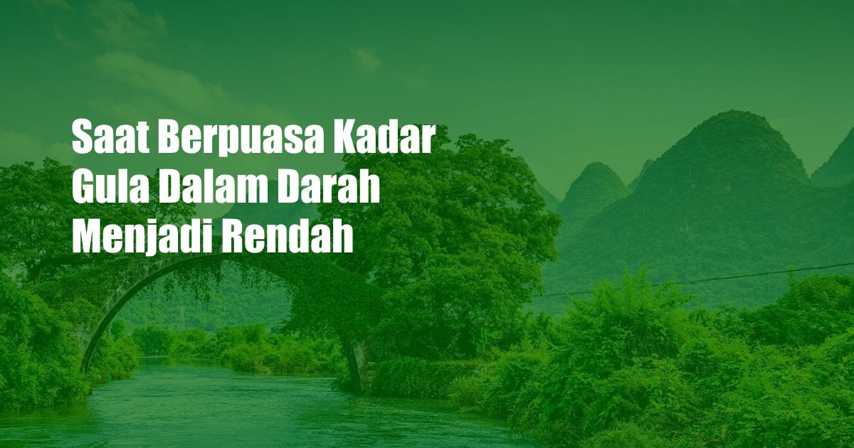 Saat Berpuasa Kadar Gula Dalam Darah Menjadi Rendah