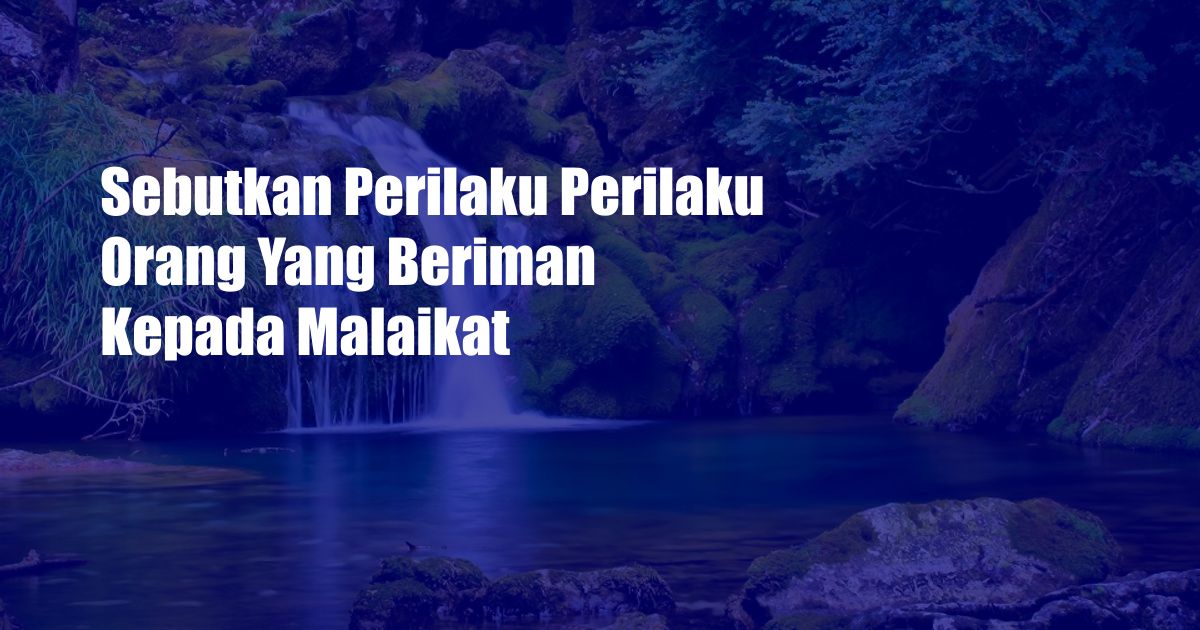 Sebutkan Perilaku Perilaku Orang Yang Beriman Kepada Malaikat