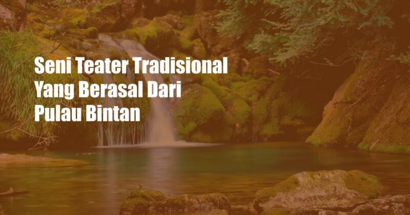 Seni Teater Tradisional Yang Berasal Dari Pulau Bintan