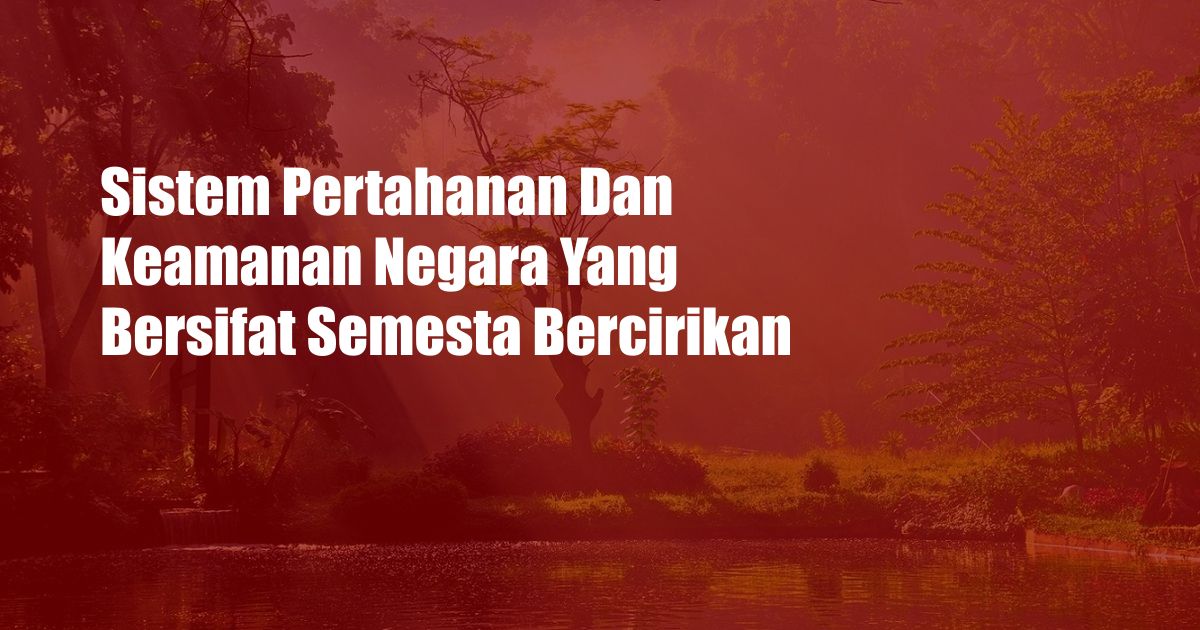 Sistem Pertahanan Dan Keamanan Negara Yang Bersifat Semesta Bercirikan