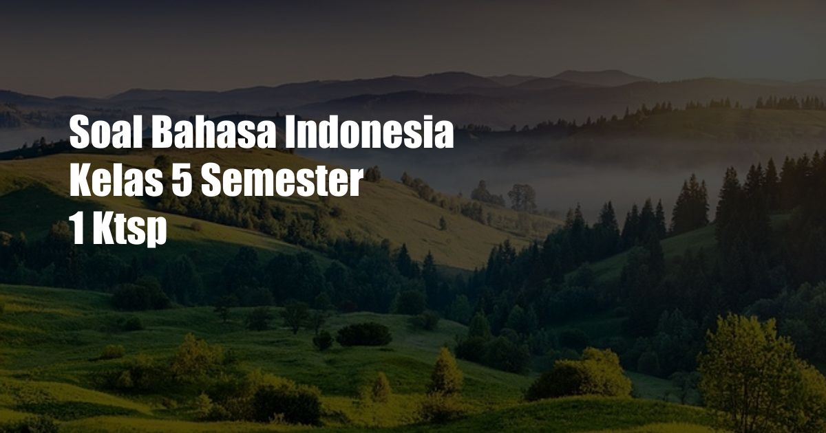 Soal Bahasa Indonesia Kelas 5 Semester 1 Ktsp