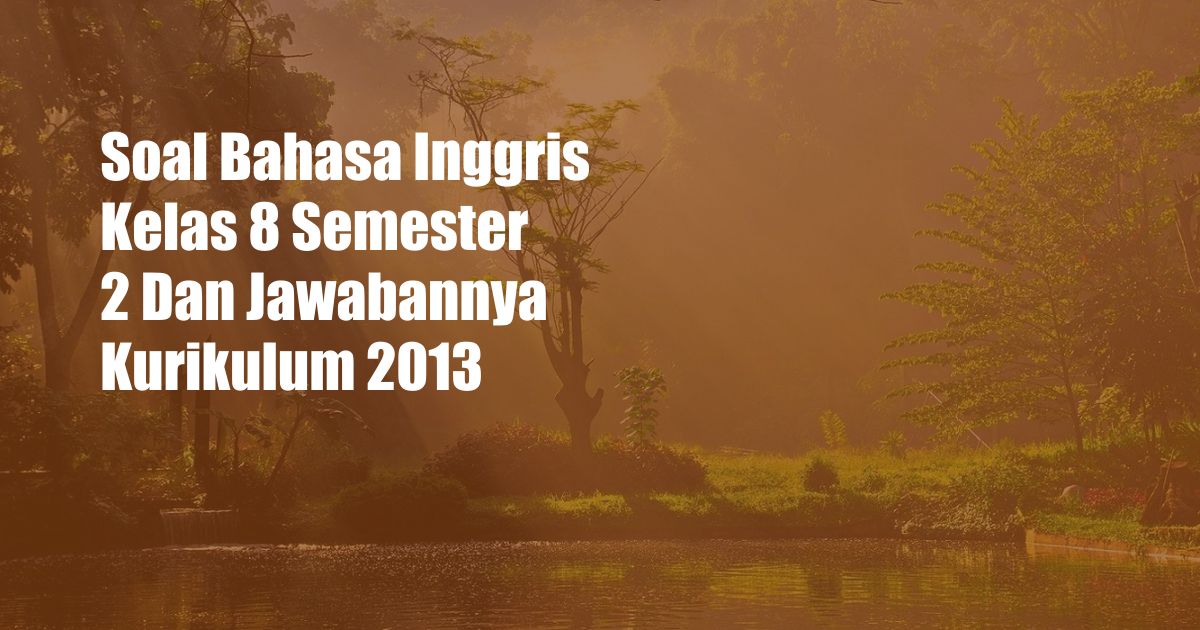 Soal Bahasa Inggris Kelas 8 Semester 2 Dan Jawabannya Kurikulum 2013