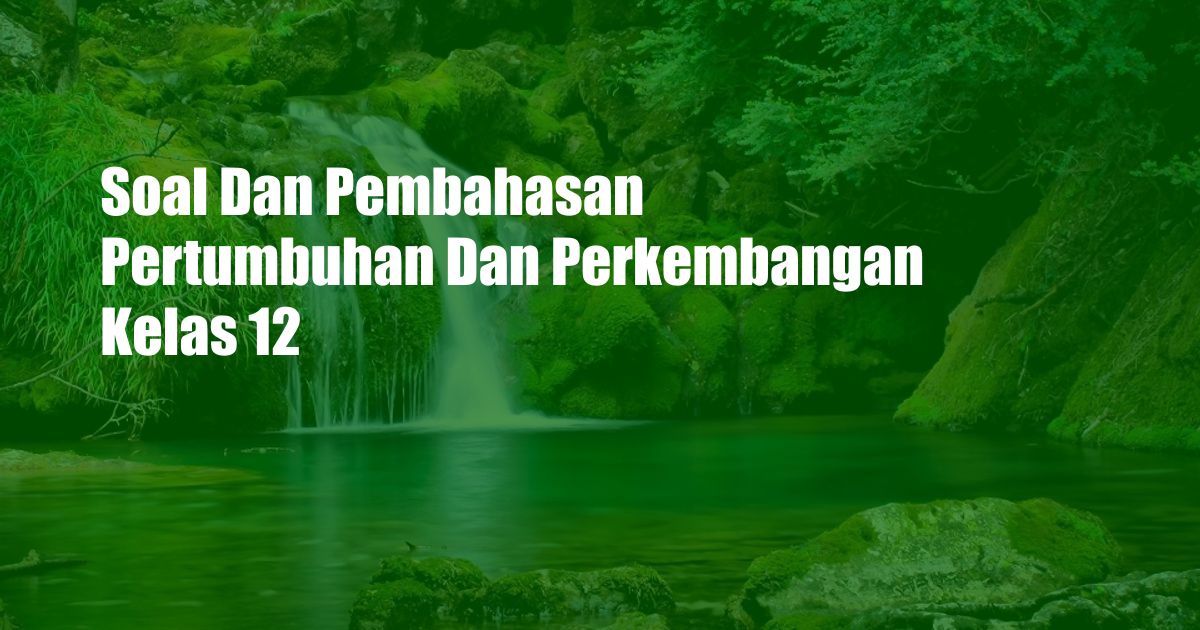 Soal Dan Pembahasan Pertumbuhan Dan Perkembangan Kelas 12