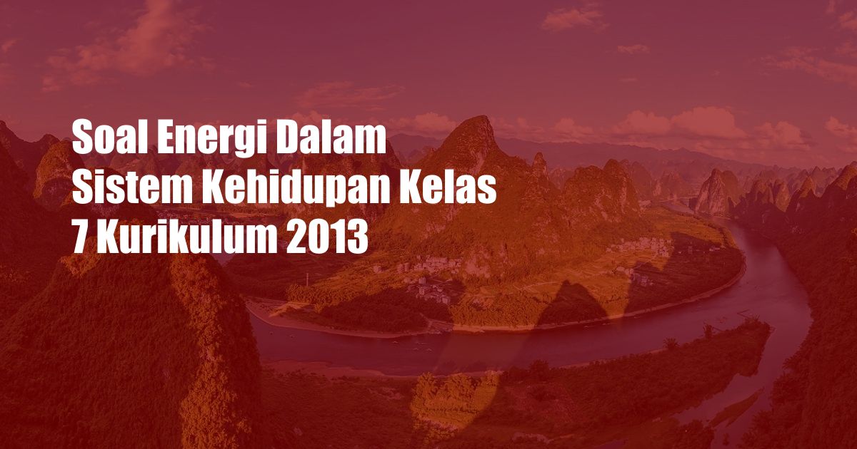 Soal Energi Dalam Sistem Kehidupan Kelas 7 Kurikulum 2013