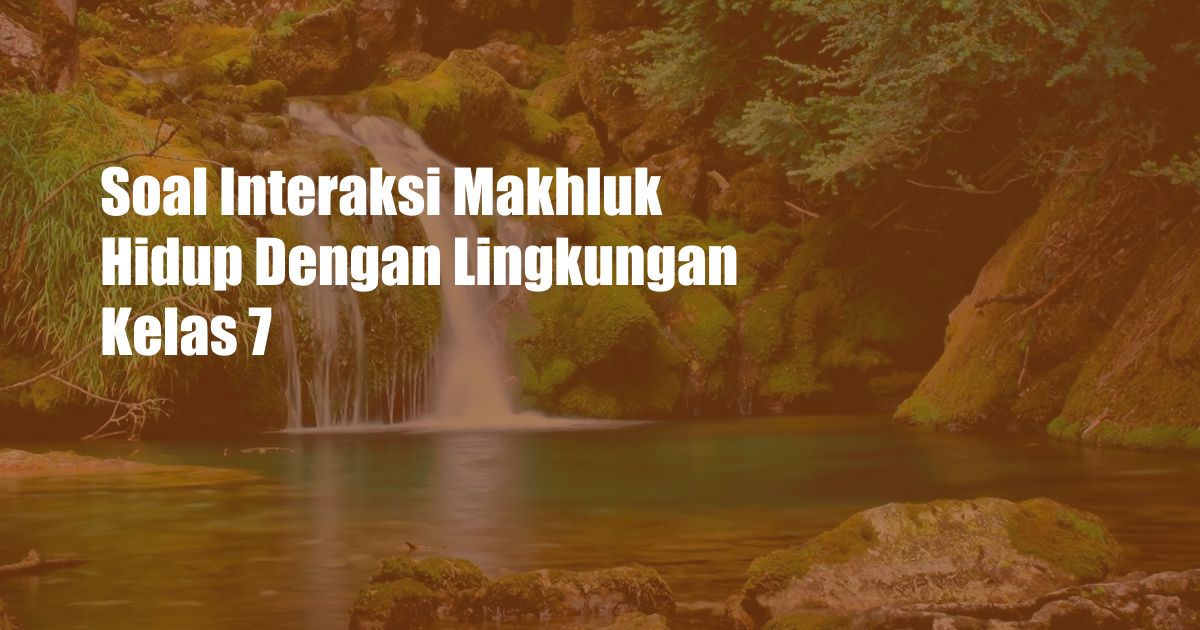 Soal Interaksi Makhluk Hidup Dengan Lingkungan Kelas 7