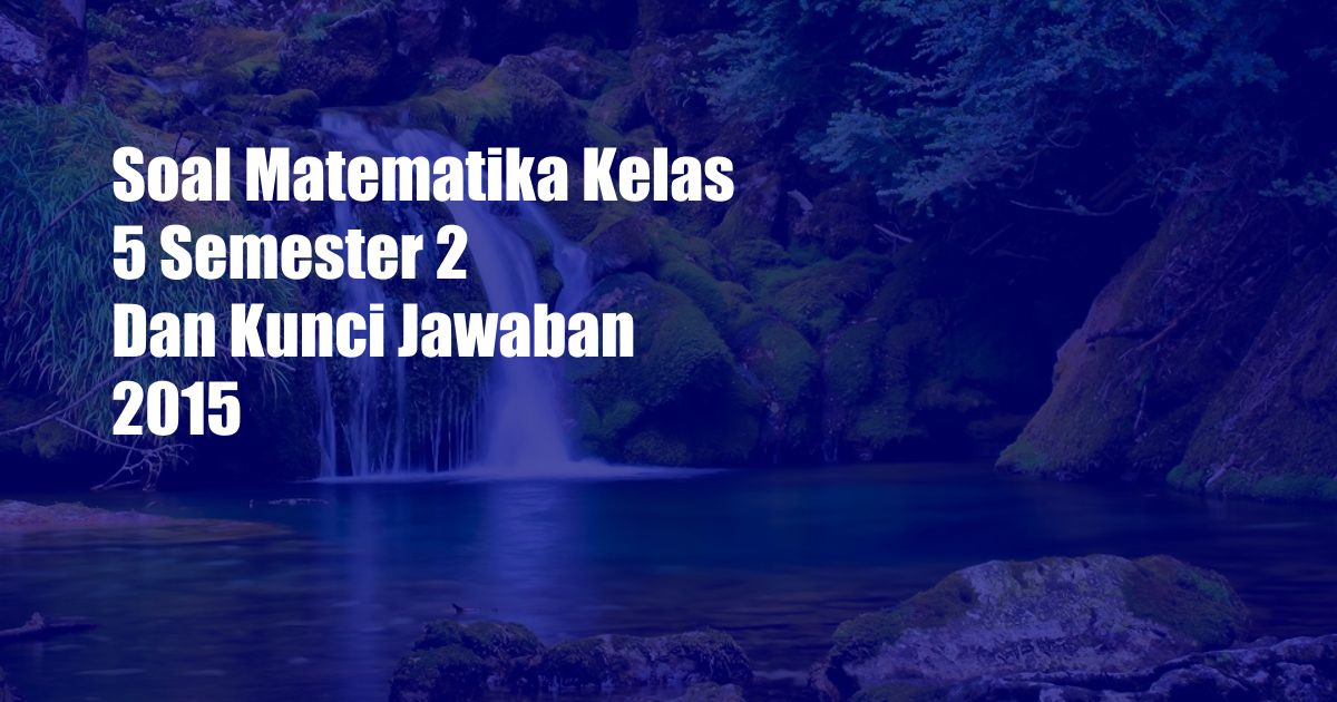 Soal Matematika Kelas 5 Semester 2 Dan Kunci Jawaban 2015