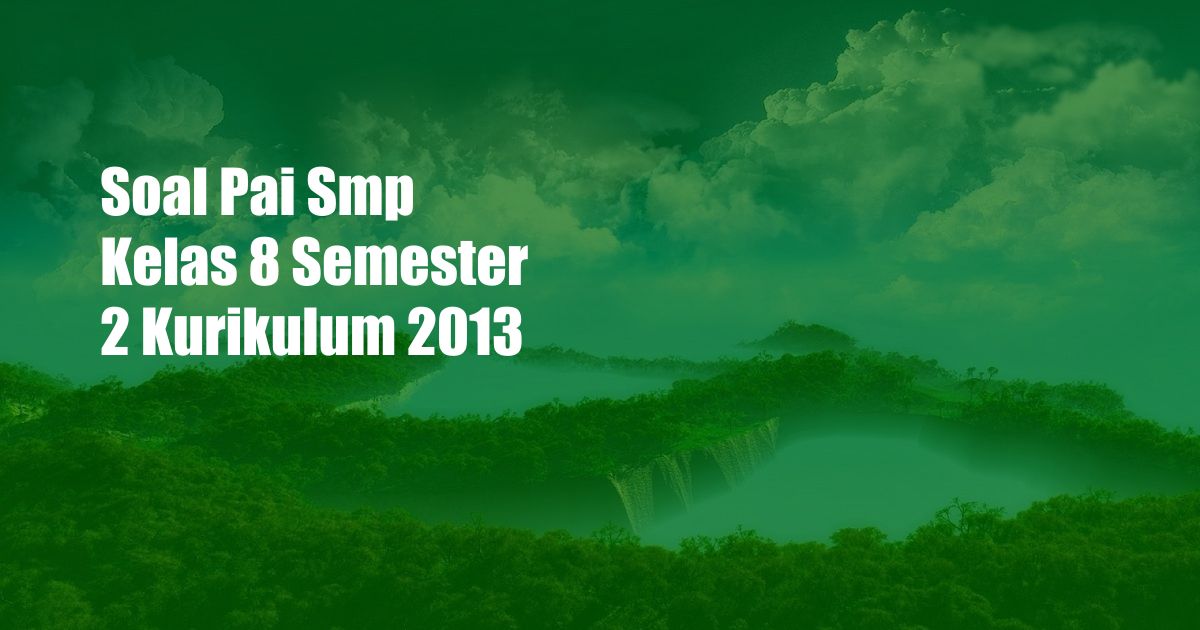 Soal Pai Smp Kelas 8 Semester 2 Kurikulum 2013