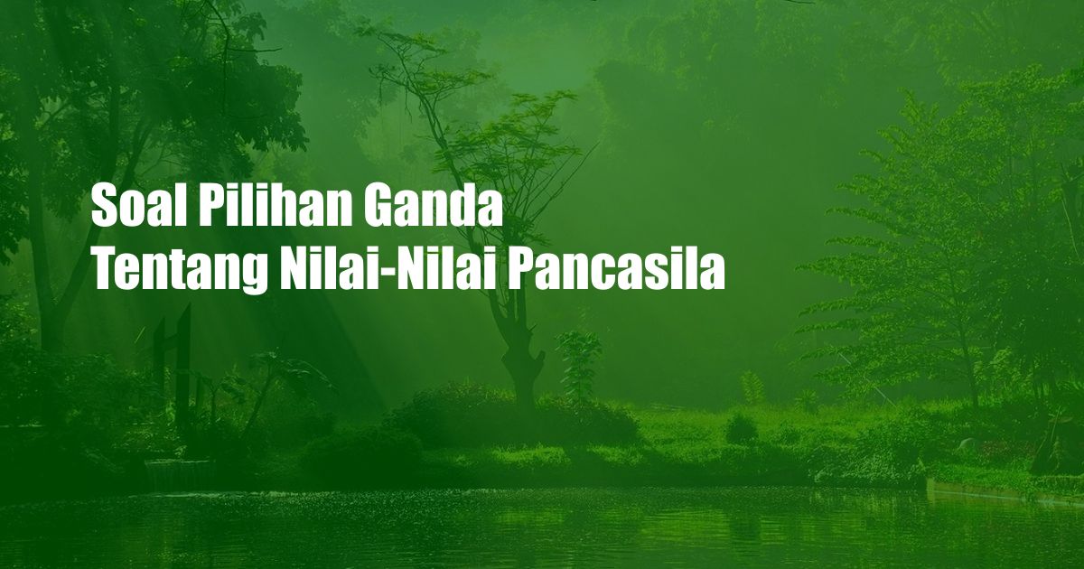 Soal Pilihan Ganda Tentang Nilai-Nilai Pancasila