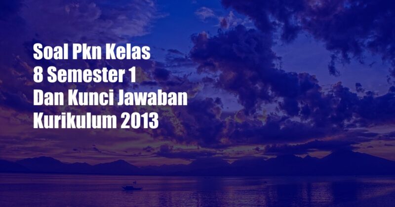 Soal Pkn Kelas 8 Semester 1 Dan Kunci Jawaban Kurikulum 2013