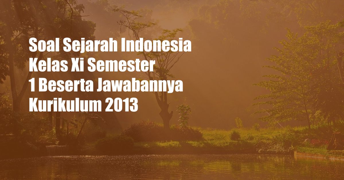 Soal Sejarah Indonesia Kelas Xi Semester 1 Beserta Jawabannya Kurikulum 2013