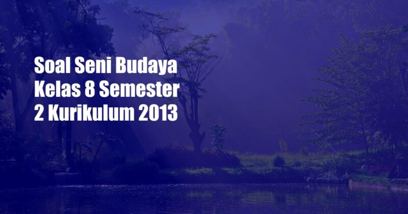 Soal Seni Budaya Kelas 8 Semester 2 Kurikulum 2013