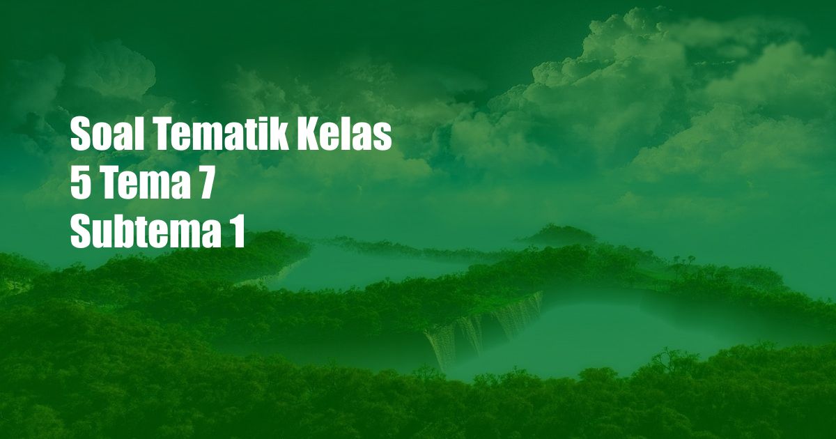 Soal Tematik Kelas 5 Tema 7 Subtema 1