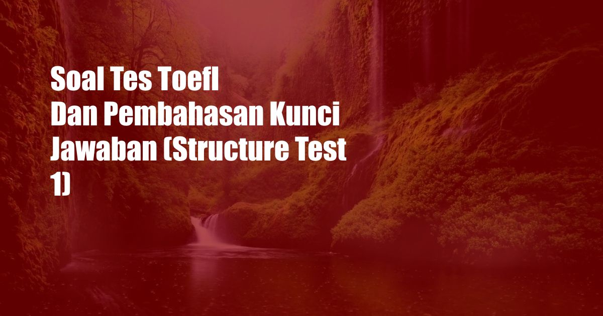 Soal Tes Toefl Dan Pembahasan Kunci Jawaban (Structure Test 1)