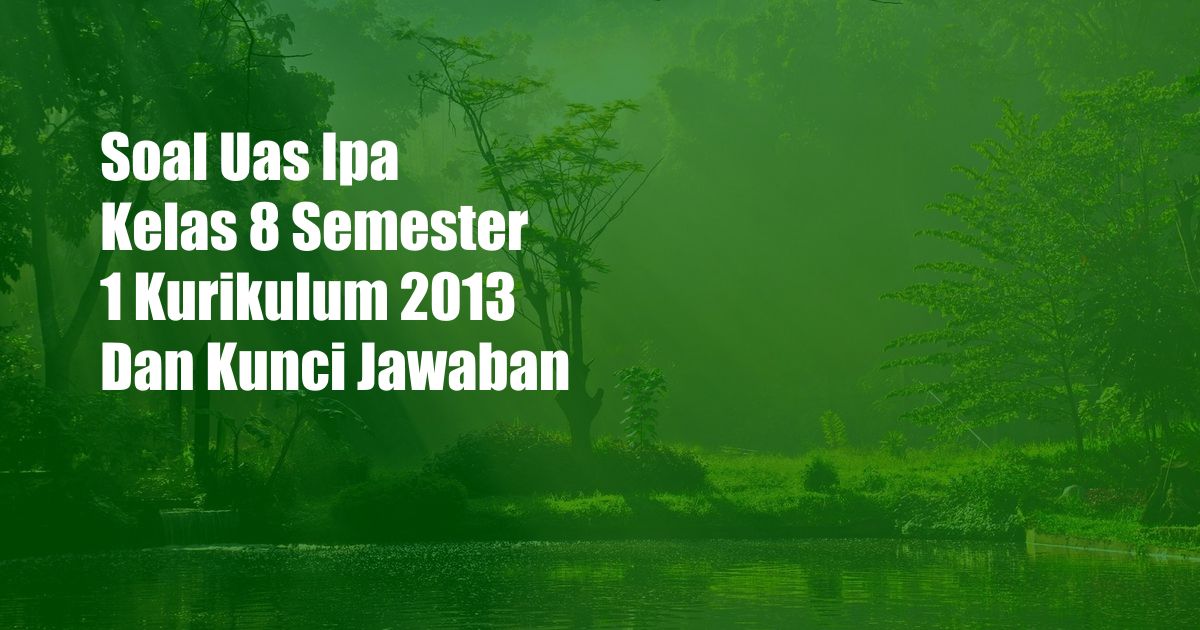 Soal Uas Ipa Kelas 8 Semester 1 Kurikulum 2013 Dan Kunci Jawaban