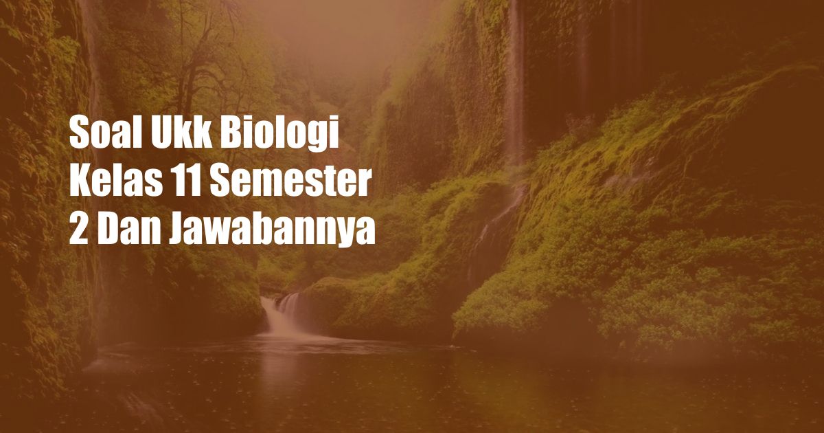 Soal Ukk Biologi Kelas 11 Semester 2 Dan Jawabannya