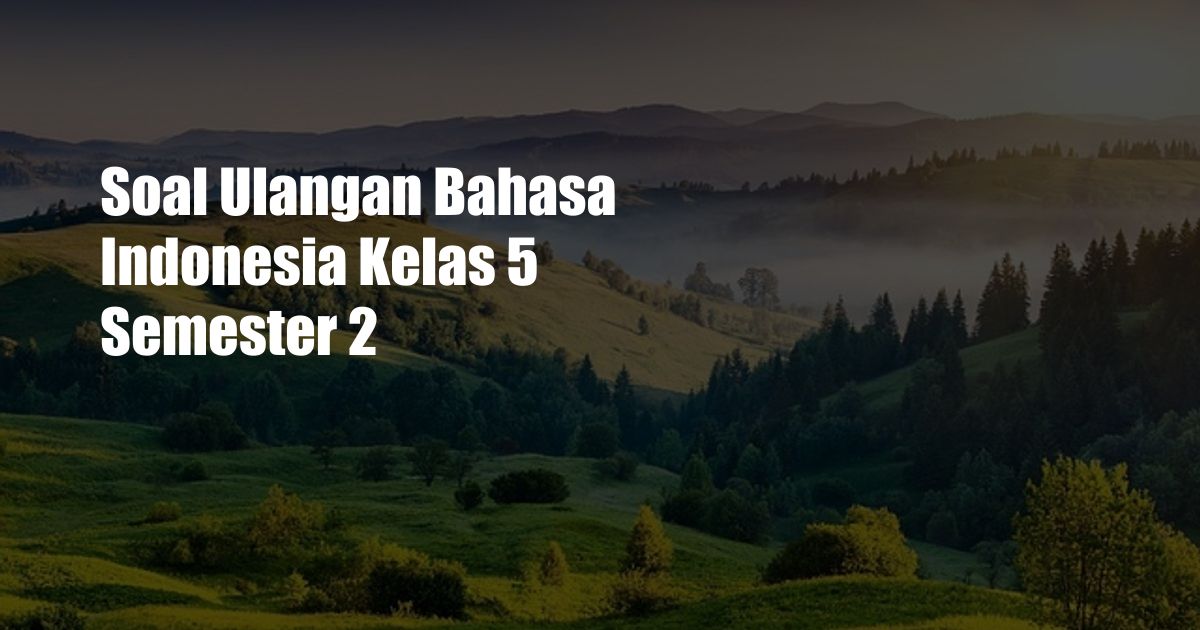 Soal Ulangan Bahasa Indonesia Kelas 5 Semester 2