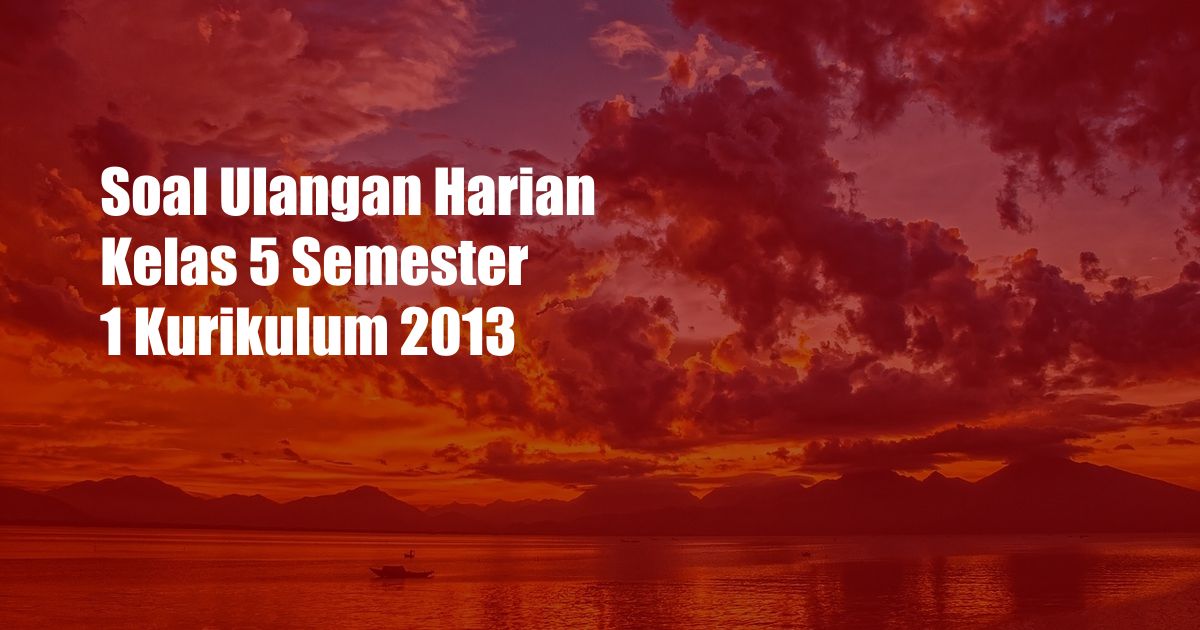 Soal Ulangan Harian Kelas 5 Semester 1 Kurikulum 2013