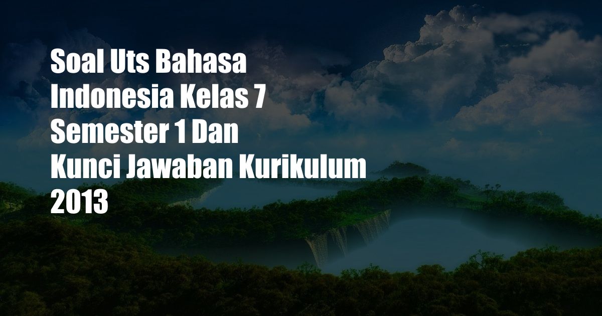 Soal Uts Bahasa Indonesia Kelas 7 Semester 1 Dan Kunci Jawaban Kurikulum 2013