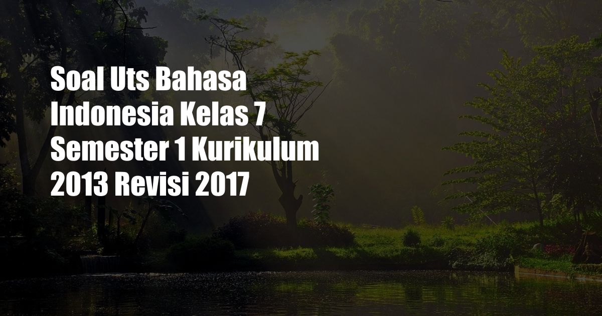 Soal Uts Bahasa Indonesia Kelas 7 Semester 1 Kurikulum 2013 Revisi 2017