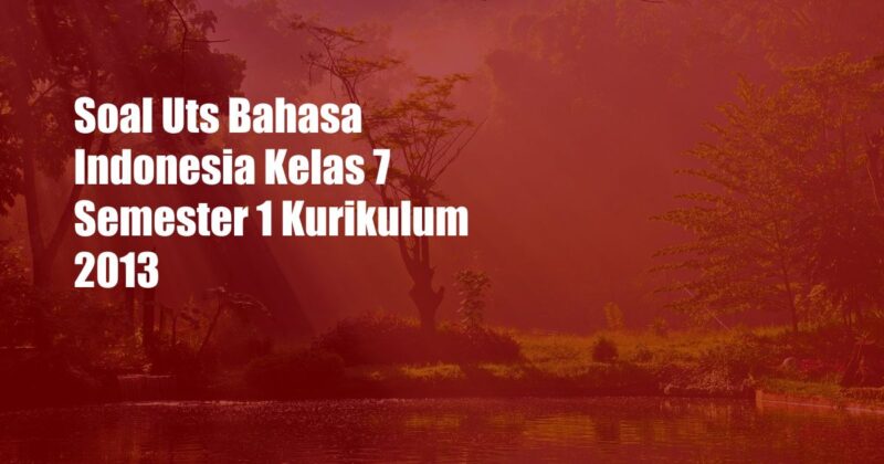 Soal Uts Bahasa Indonesia Kelas 7 Semester 1 Kurikulum 2013