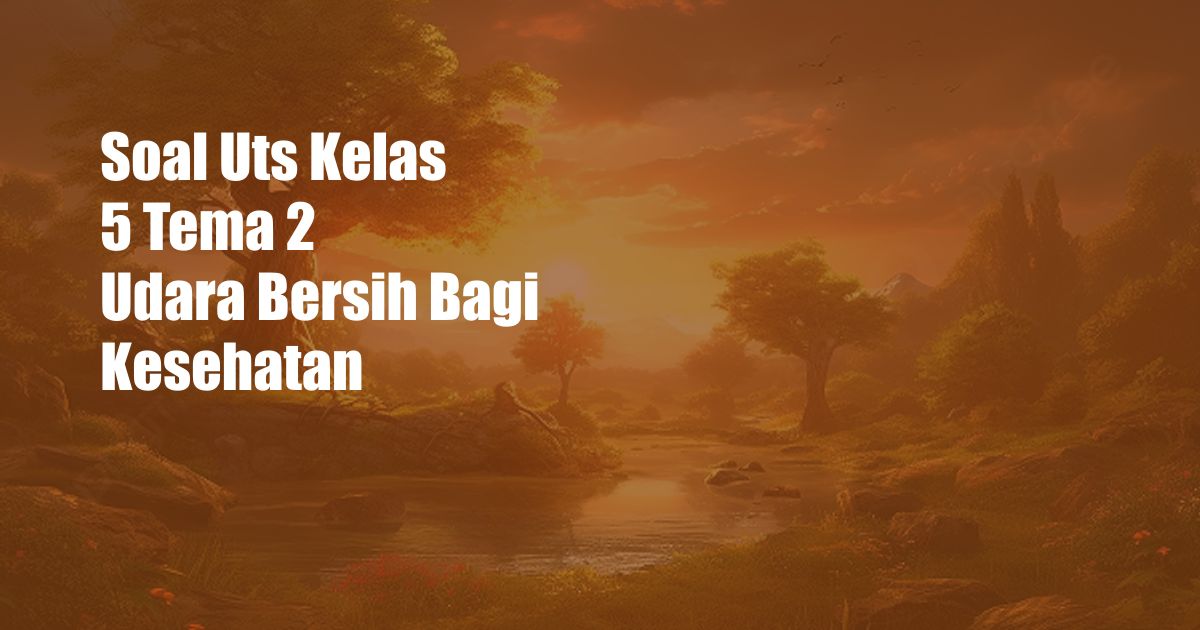 Soal Uts Kelas 5 Tema 2 Udara Bersih Bagi Kesehatan