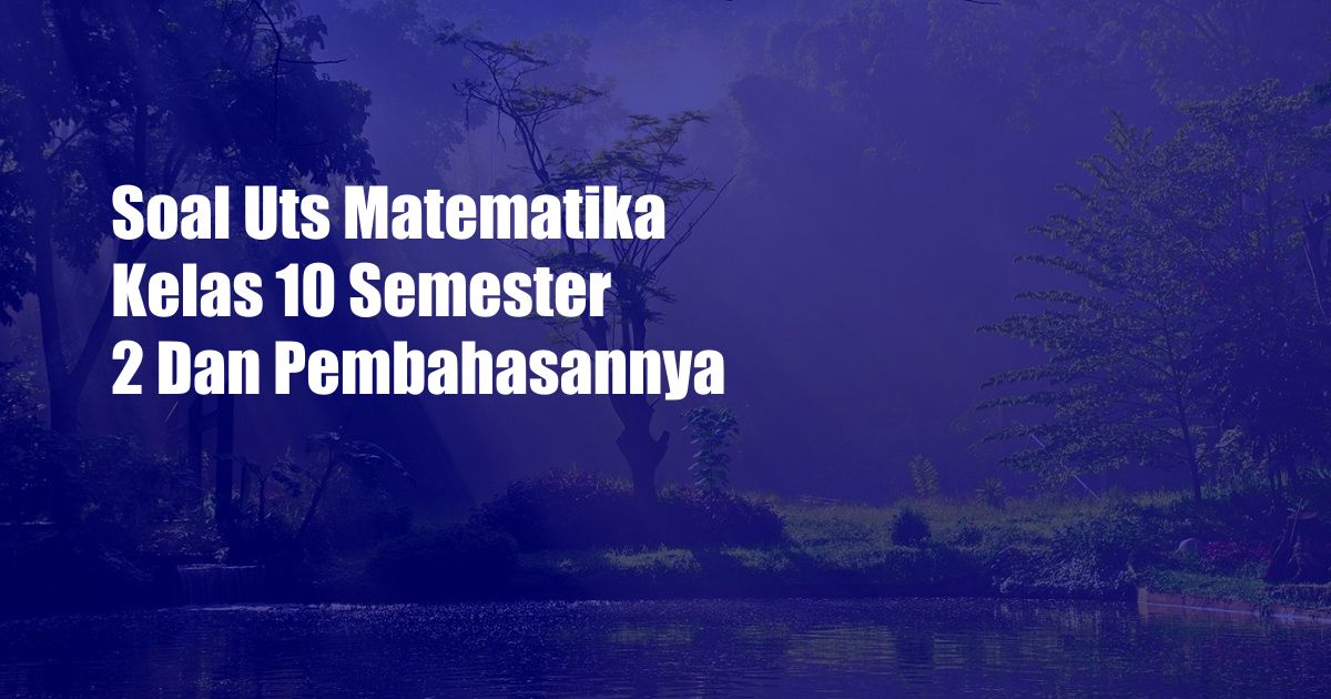 Soal Uts Matematika Kelas 10 Semester 2 Dan Pembahasannya