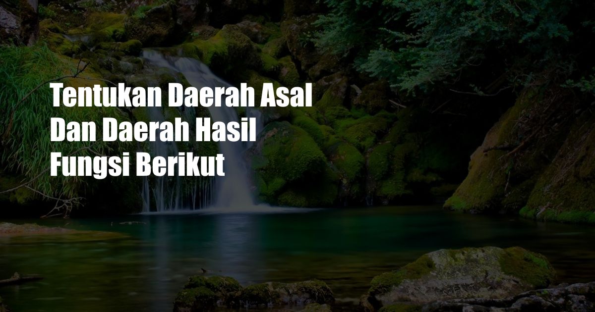 Tentukan Daerah Asal Dan Daerah Hasil Fungsi Berikut