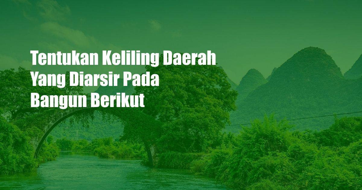 Tentukan Keliling Daerah Yang Diarsir Pada Bangun Berikut