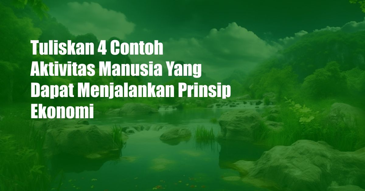 Tuliskan 4 Contoh Aktivitas Manusia Yang Dapat Menjalankan Prinsip Ekonomi