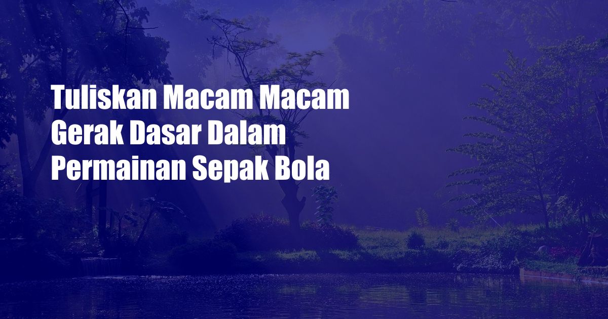 Tuliskan Macam Macam Gerak Dasar Dalam Permainan Sepak Bola