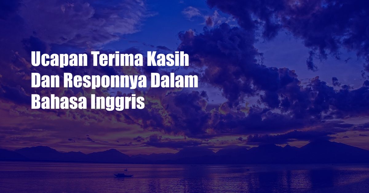 Ucapan Terima Kasih Dan Responnya Dalam Bahasa Inggris