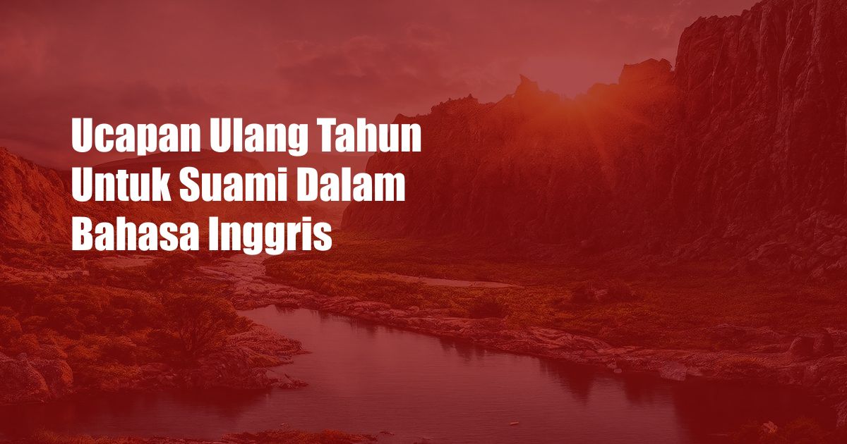 Ucapan Ulang Tahun Untuk Suami Dalam Bahasa Inggris