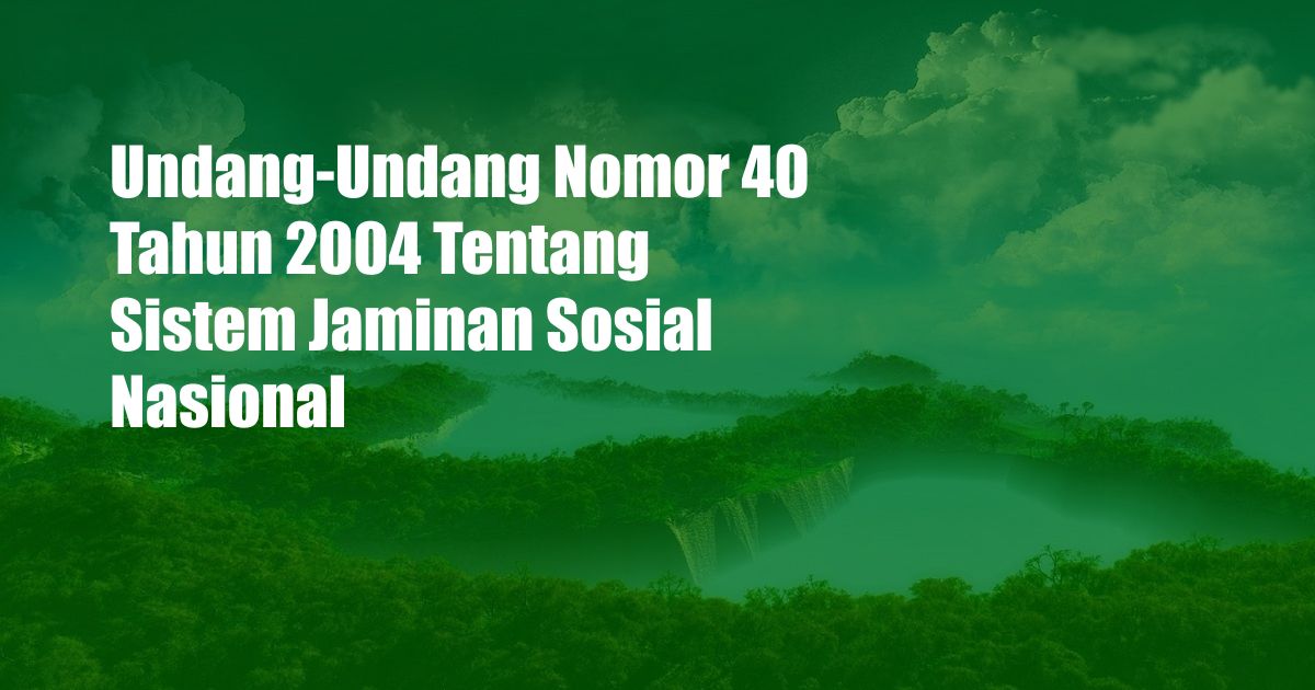 Undang-Undang Nomor 40 Tahun 2004 Tentang Sistem Jaminan Sosial Nasional